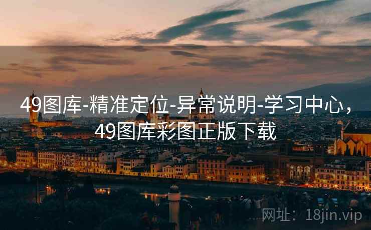 49图库-精准定位-异常说明-学习中心，49图库彩图正版下载